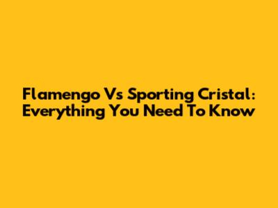 Flamengo Vs Sporting Cristal: Everything You Need To Know