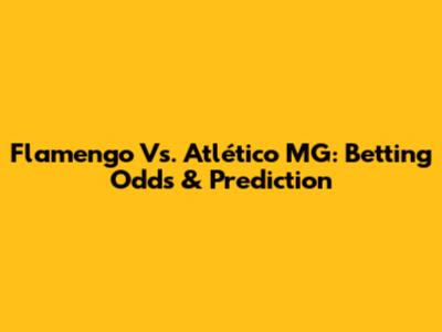 Flamengo Vs. Atlético MG: Betting Odds & Prediction