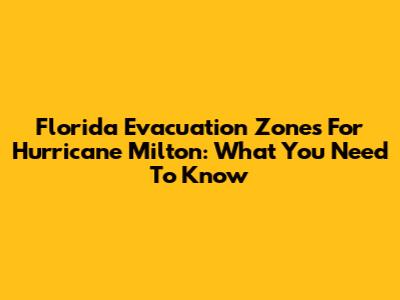 Florida Evacuation Zones For Hurricane Milton: What You Need To Know