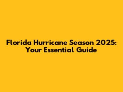 Florida Hurricane Season 2025: Your Essential Guide