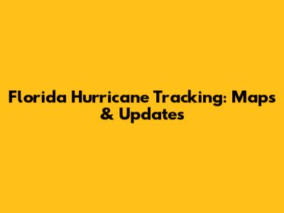 Florida Hurricane Tracking: Maps & Updates