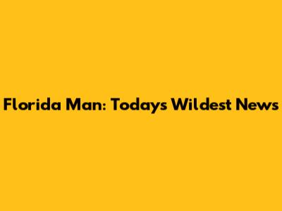 Florida Man: Today's Wildest News