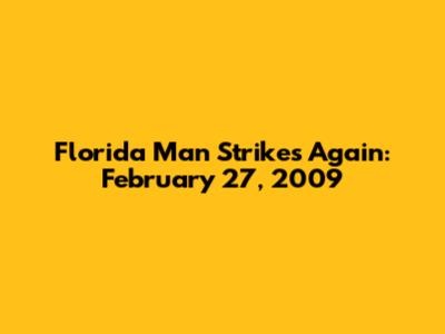 Florida Man Strikes Again: February 27, 2009
