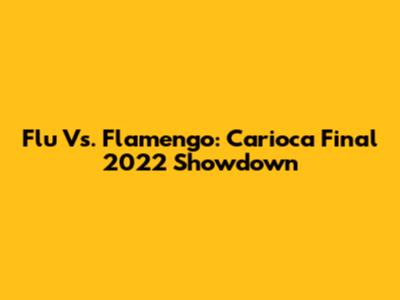 Flu Vs. Flamengo: Carioca Final 2022 Showdown