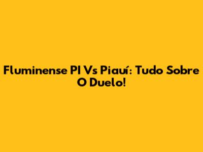 Fluminense PI Vs Piauí: Tudo Sobre O Duelo!