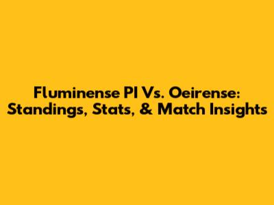 Fluminense PI Vs. Oeirense: Standings, Stats, & Match Insights