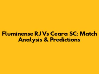 Fluminense RJ Vs Ceara SC: Match Analysis & Predictions