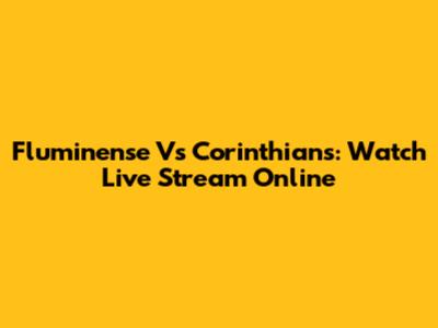 Fluminense Vs Corinthians: Watch Live Stream Online
