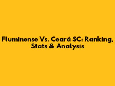 Fluminense Vs. Ceará SC: Ranking, Stats & Analysis