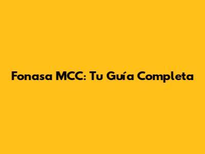 Fonasa MCC: Tu Guía Completa