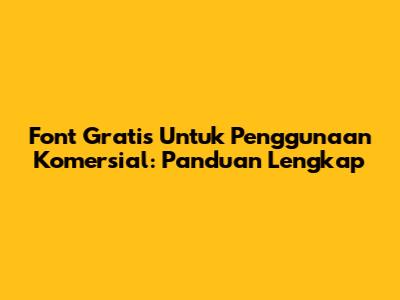 Font Gratis Untuk Penggunaan Komersial: Panduan Lengkap