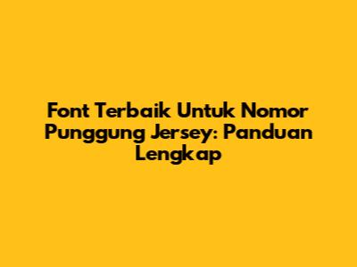 Font Terbaik Untuk Nomor Punggung Jersey: Panduan Lengkap