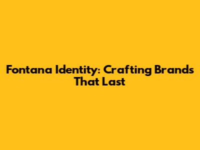 Fontana Identity: Crafting Brands That Last