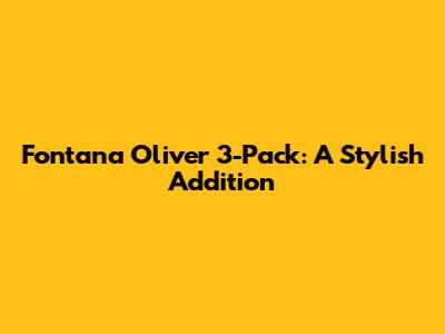 Fontana Oliver 3-Pack: A Stylish Addition