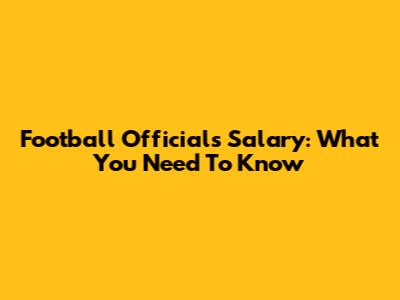 Football Officials Salary: What You Need To Know