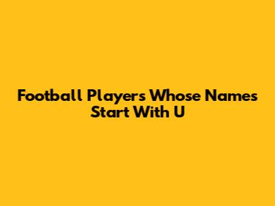 Football Players Whose Names Start With U