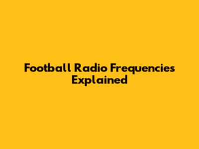 Football Radio Frequencies Explained