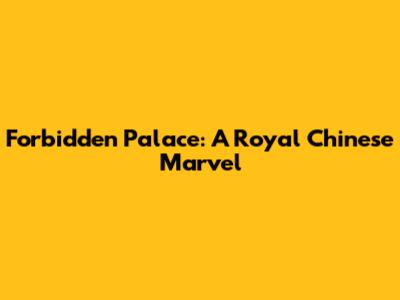 Forbidden Palace: A Royal Chinese Marvel