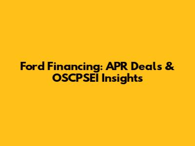 Ford Financing: APR Deals & OSCPSEI Insights