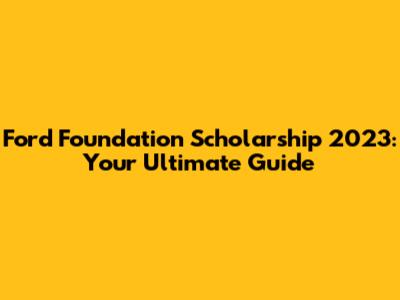 Ford Foundation Scholarship 2023: Your Ultimate Guide