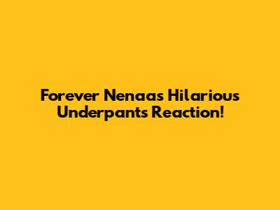 Forever Nenaa's Hilarious Underpants Reaction!