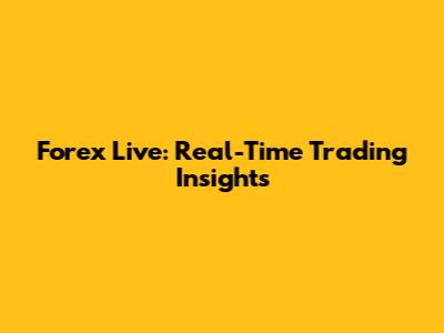 Forex Live: Real-Time Trading Insights