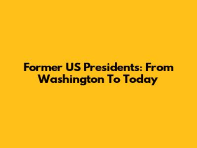 Former US Presidents: From Washington To Today