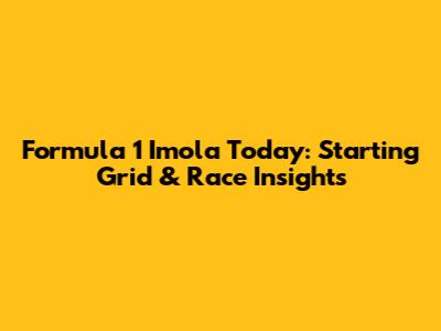 Formula 1 Imola Today: Starting Grid & Race Insights