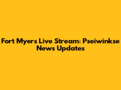 Fort Myers Live Stream: Pseiwinkse News Updates