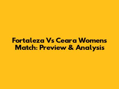 Fortaleza Vs Ceara Women's Match: Preview & Analysis