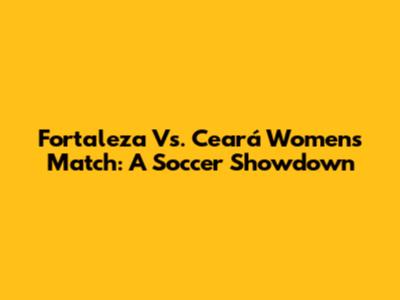 Fortaleza Vs. Ceará Women's Match: A Soccer Showdown