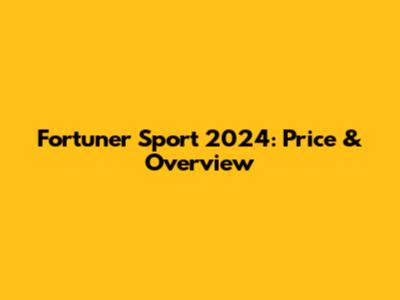 Fortuner Sport 2024: Price & Overview