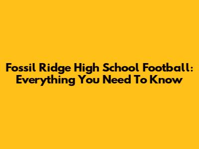Fossil Ridge High School Football: Everything You Need To Know