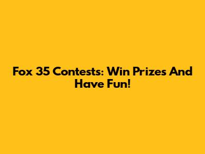 Fox 35 Contests: Win Prizes And Have Fun!