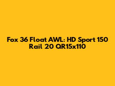 Fox 36 Float AWL: HD Sport 150 Rail 20 QR15x110
