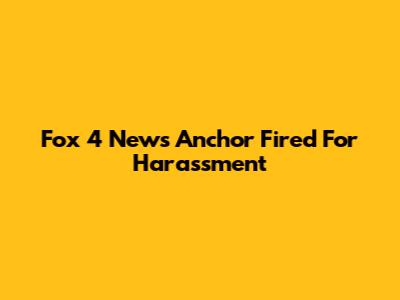 Fox 4 News Anchor Fired For Harassment