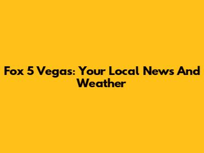 Fox 5 Vegas: Your Local News And Weather