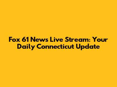 Fox 61 News Live Stream: Your Daily Connecticut Update