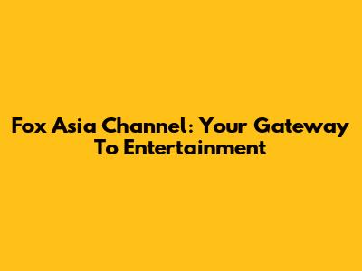 Fox Asia Channel: Your Gateway To Entertainment