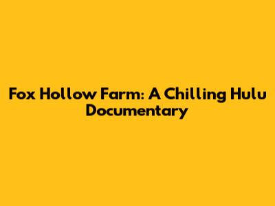 Fox Hollow Farm: A Chilling Hulu Documentary