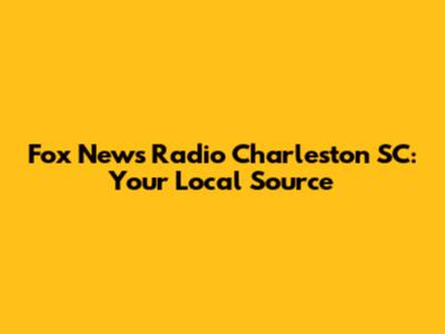 Fox News Radio Charleston SC: Your Local Source