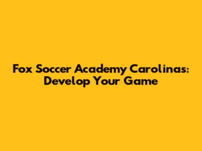 Fox Soccer Academy Carolinas: Develop Your Game