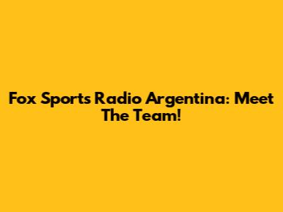 Fox Sports Radio Argentina: Meet The Team!