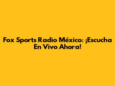 Fox Sports Radio México: ¡Escucha En Vivo Ahora!