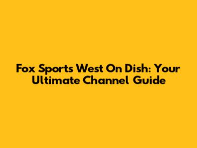 Fox Sports West On Dish: Your Ultimate Channel Guide