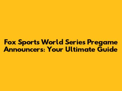 Fox Sports World Series Pregame Announcers: Your Ultimate Guide