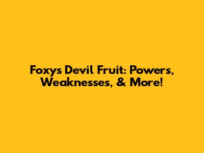 Foxy's Devil Fruit: Powers, Weaknesses, & More!