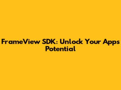 FrameView SDK: Unlock Your App's Potential