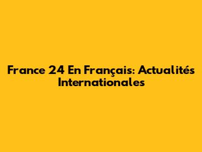 France 24 En Français: Actualités Internationales