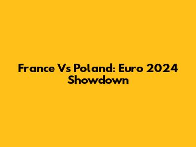 France Vs Poland: Euro 2024 Showdown